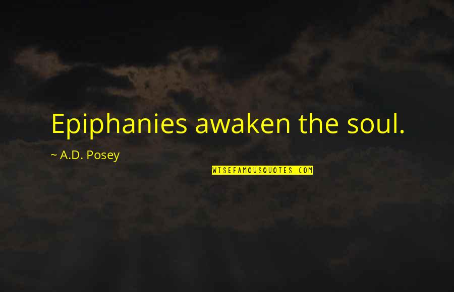 Storytellers Quotes By A.D. Posey: Epiphanies awaken the soul. Storytellers Quotes By A.D. Posey: Epiphanies awaken the soul.