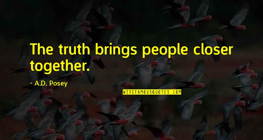 Storytellers Quotes By A.D. Posey: The truth brings people closer together. Storytellers Quotes By A.D. Posey: The truth brings people closer together.