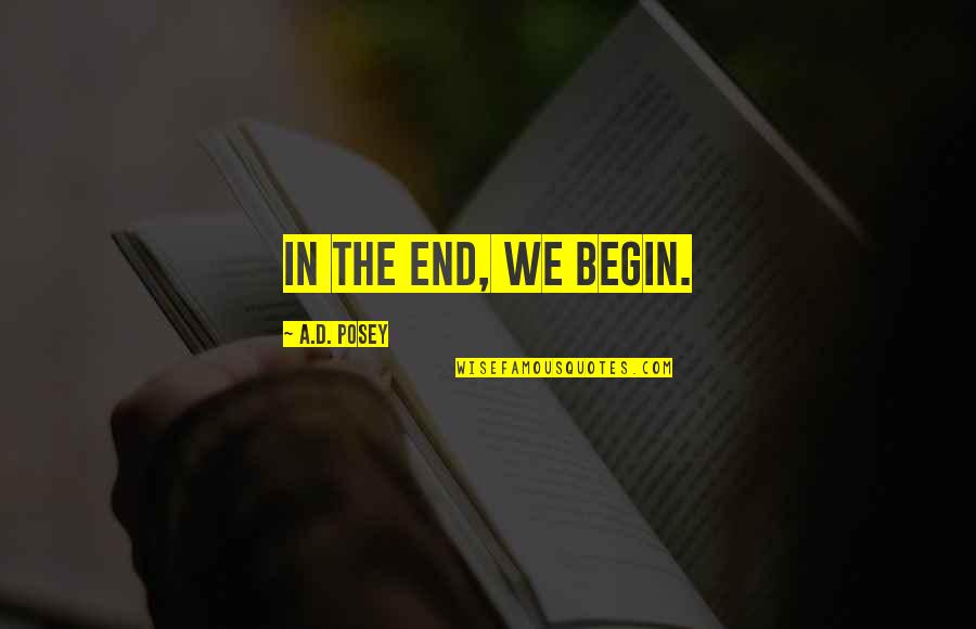 Storytellers Quotes By A.D. Posey: In the end, we begin. Storytellers Quotes By A.D. Posey: In the end, we begin.