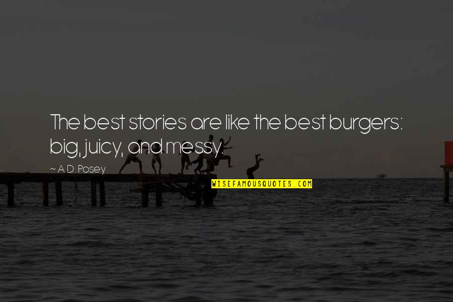 Storytellers Quotes By A.D. Posey: The best stories are like the best burgers: