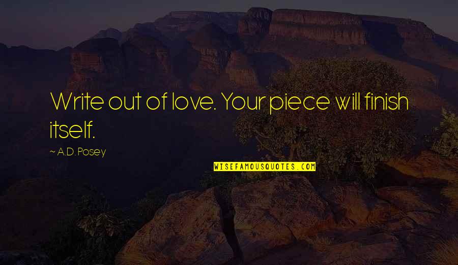 Storytellers Quotes By A.D. Posey: Write out of love. Your piece will finish