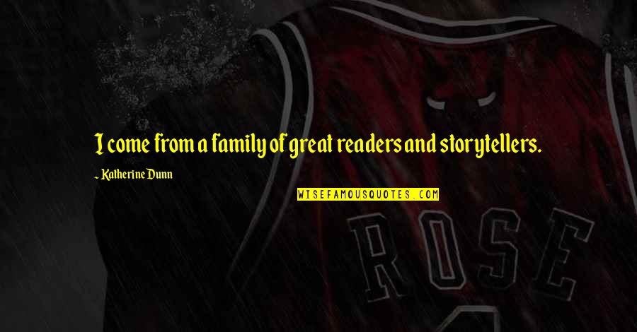 Storytellers Quotes By Katherine Dunn: I come from a family of great readers