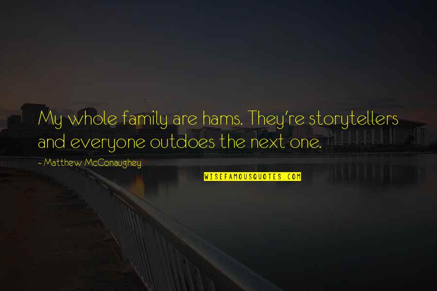 Storytellers Quotes By Matthew McConaughey: My whole family are hams. They're storytellers and