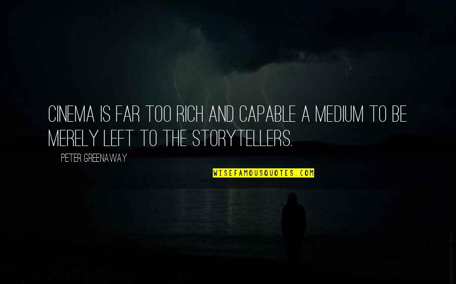 Storytellers Quotes By Peter Greenaway: Cinema is far too rich and capable a Storytellers Quotes By Peter Greenaway: Cinema is far too rich and capable a