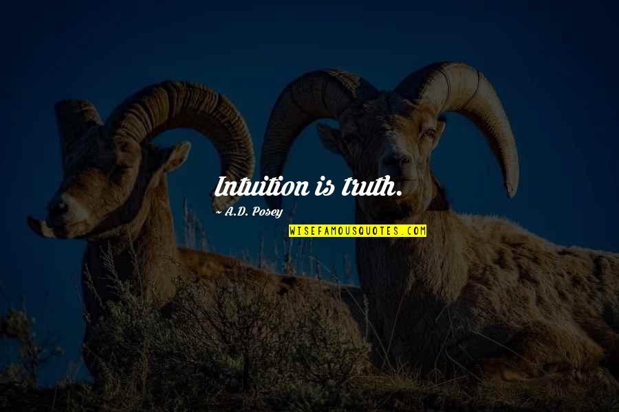 Storytelling And Life Quotes By A.D. Posey: Intuition is truth. Storytelling And Life Quotes By A.D. Posey: Intuition is truth.