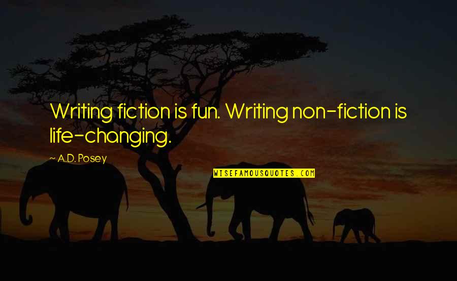 Storytelling And Life Quotes By A.D. Posey: Writing fiction is fun. Writing non-fiction is life-changing.