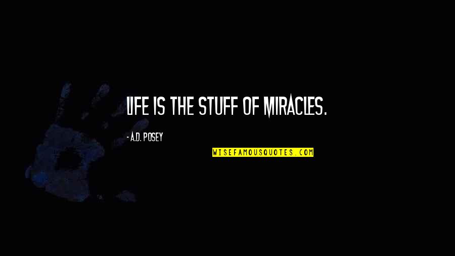 Storytelling And Life Quotes By A.D. Posey: Life is the stuff of miracles. Storytelling And Life Quotes By A.D. Posey: Life is the stuff of miracles.