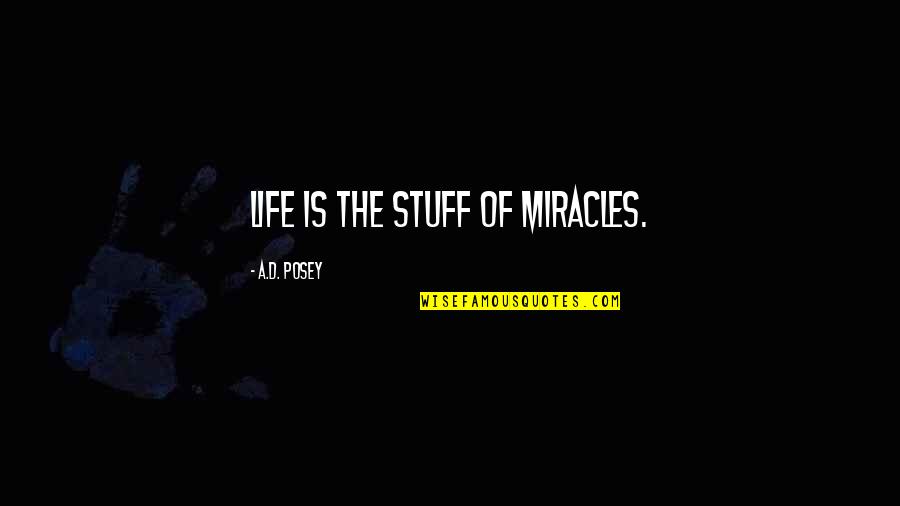 Storytelling And Life Quotes By A.D. Posey: Life is the stuff of miracles.