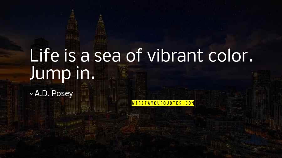 Storytelling And Life Quotes By A.D. Posey: Life is a sea of vibrant color. Jump