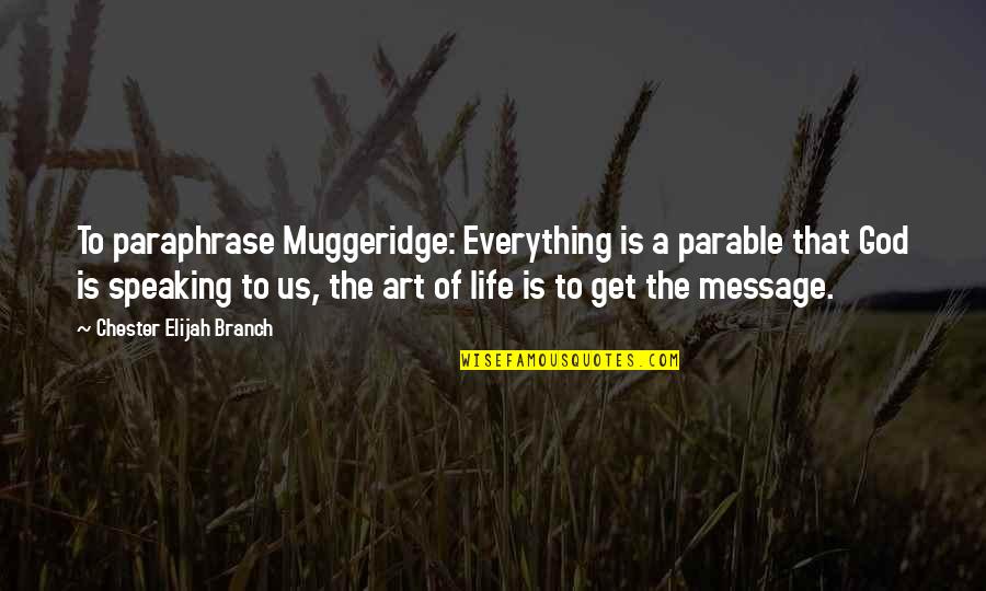 Storytelling And Life Quotes By Chester Elijah Branch: To paraphrase Muggeridge: Everything is a parable that