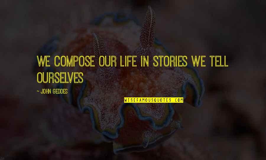 Storytelling And Life Quotes By John Geddes: We compose our life in stories we tell