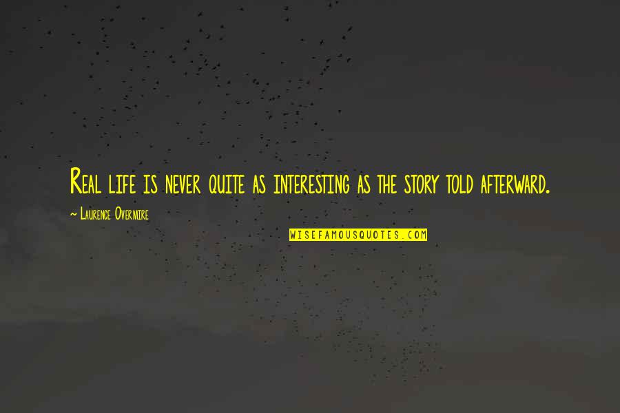 Storytelling And Life Quotes By Laurence Overmire: Real life is never quite as interesting as