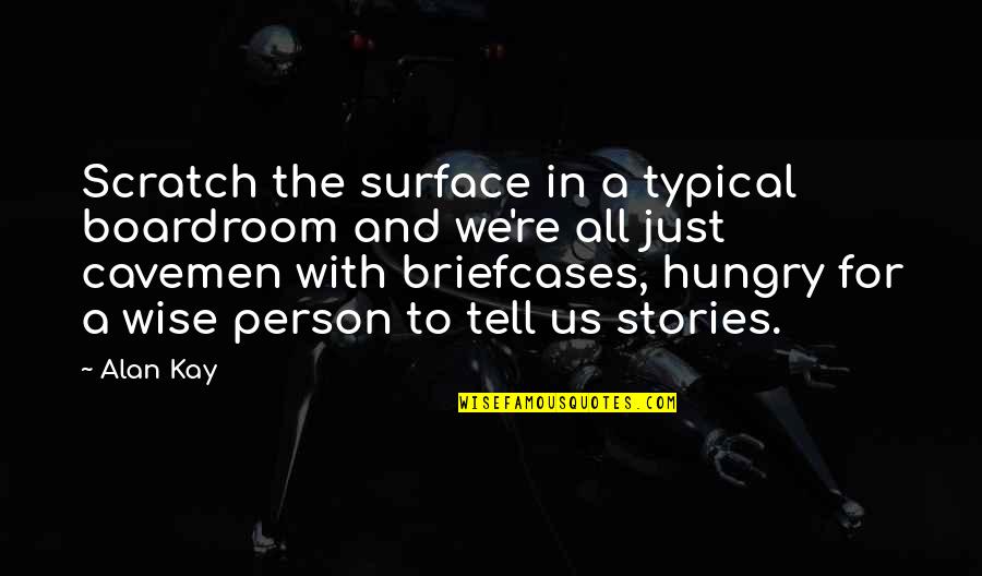 Storytelling In Business Quotes By Alan Kay: Scratch the surface in a typical boardroom and Storytelling In Business Quotes By Alan Kay: Scratch the surface in a typical boardroom and