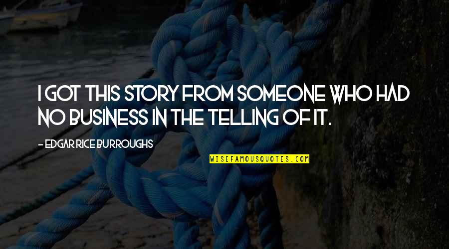 Storytelling In Business Quotes By Edgar Rice Burroughs: I got this story from someone who had Storytelling In Business Quotes By Edgar Rice Burroughs: I got this story from someone who had