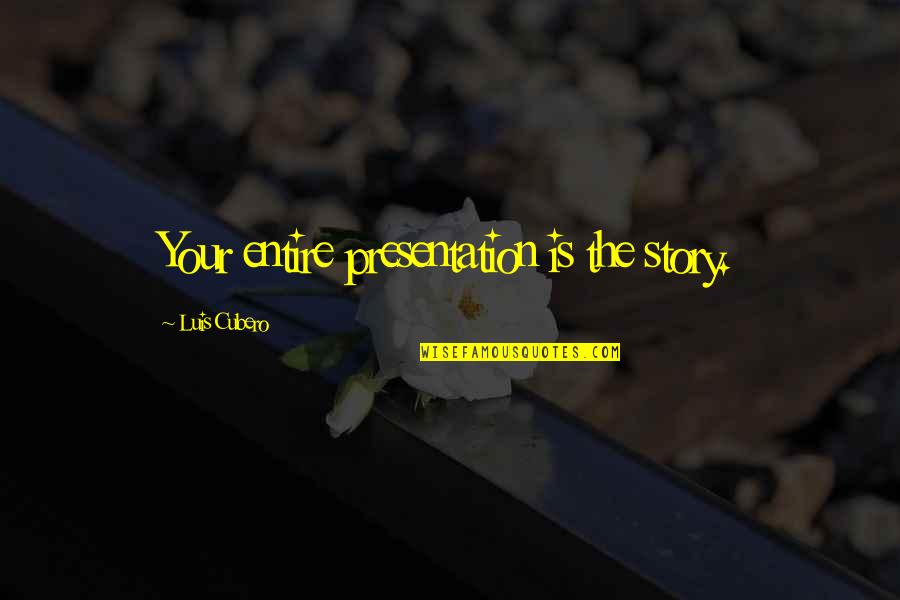 Storytelling In Business Quotes By Luis Cubero: Your entire presentation is the story. Storytelling In Business Quotes By Luis Cubero: Your entire presentation is the story.