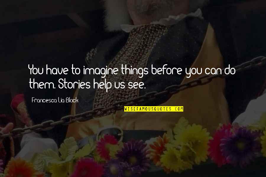 Storytelling Quotes By Francesca Lia Block: You have to imagine things before you can