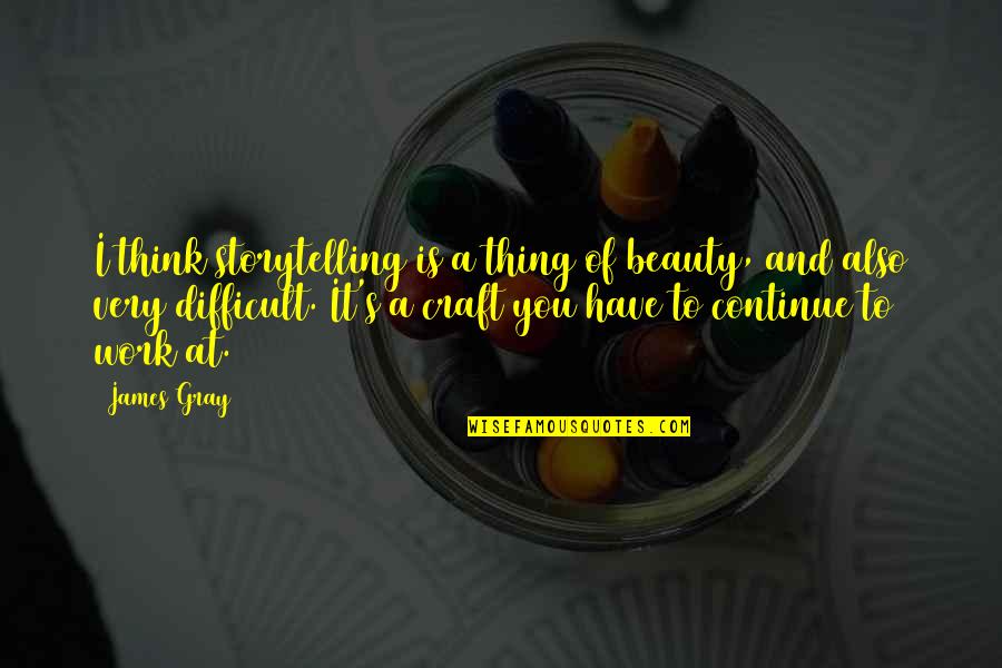 Storytelling Quotes By James Gray: I think storytelling is a thing of beauty,