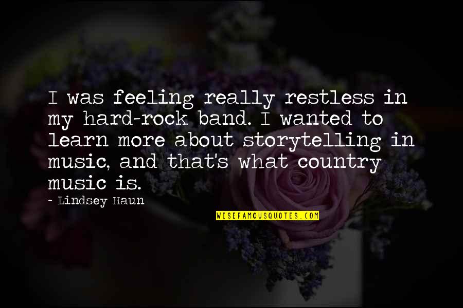 Storytelling Quotes By Lindsey Haun: I was feeling really restless in my hard-rock