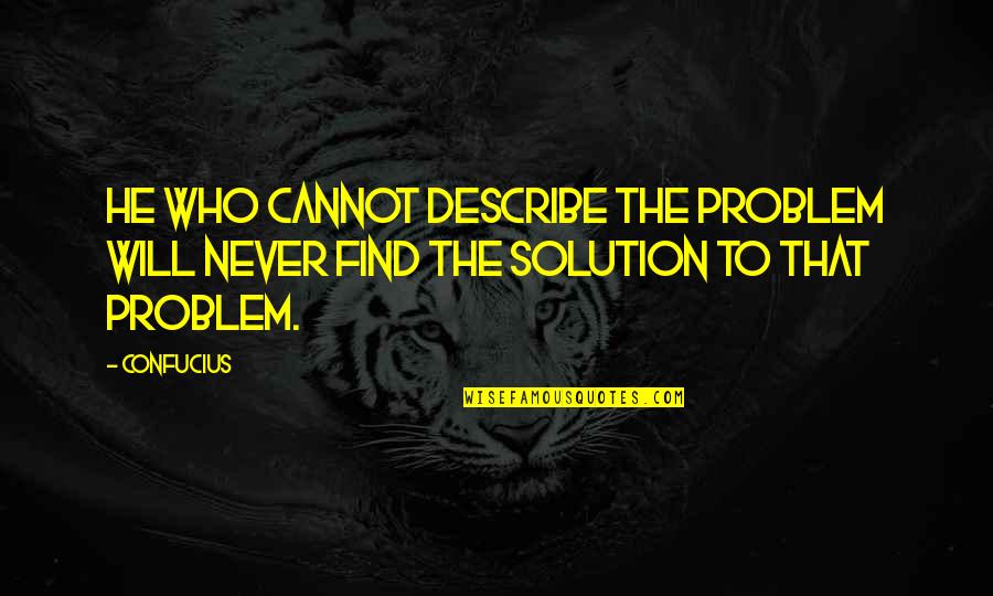 Storytime Quotes By Confucius: He who cannot describe the problem will never