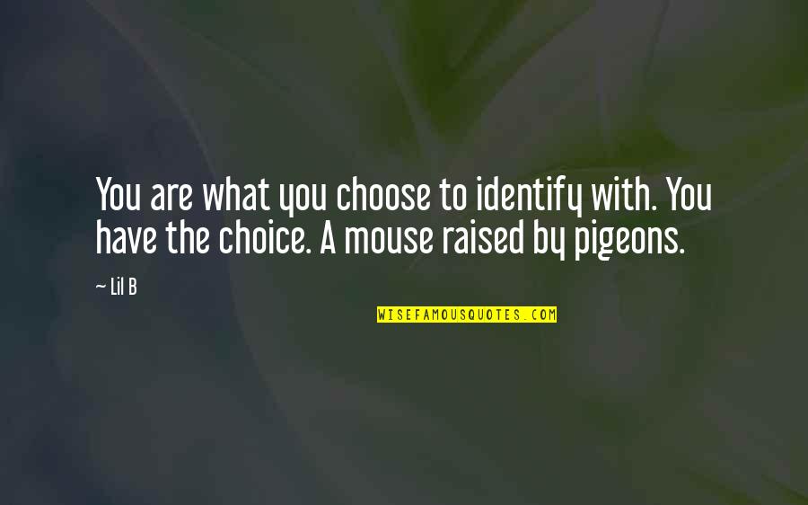 Storytime Quotes By Lil B: You are what you choose to identify with.