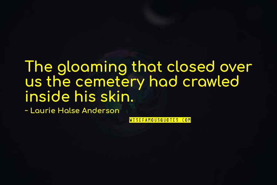Storyville Quotes By Laurie Halse Anderson: The gloaming that closed over us the cemetery Storyville Quotes By Laurie Halse Anderson: The gloaming that closed over us the cemetery