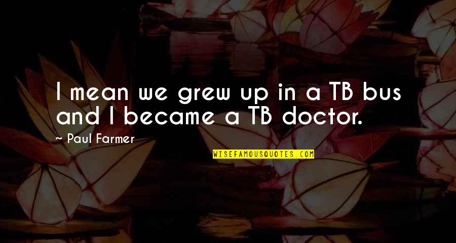 Storyville Quotes By Paul Farmer: I mean we grew up in a TB