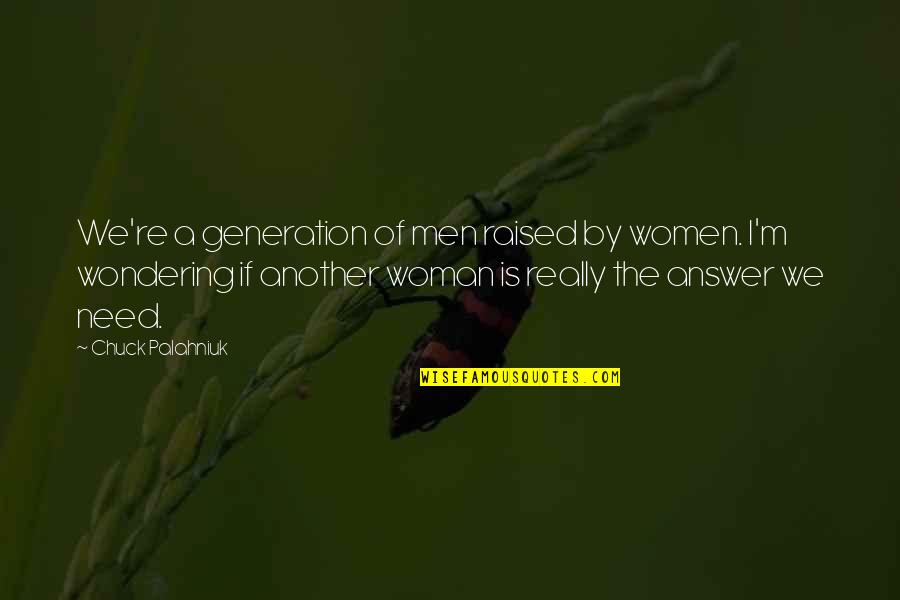 Storywriter Amazon Quotes By Chuck Palahniuk: We're a generation of men raised by women. Storywriter Amazon Quotes By Chuck Palahniuk: We're a generation of men raised by women.