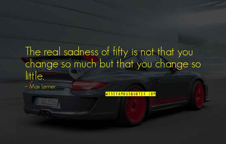 Stosic Symbol Quotes By Max Lerner: The real sadness of fifty is not that Stosic Symbol Quotes By Max Lerner: The real sadness of fifty is not that