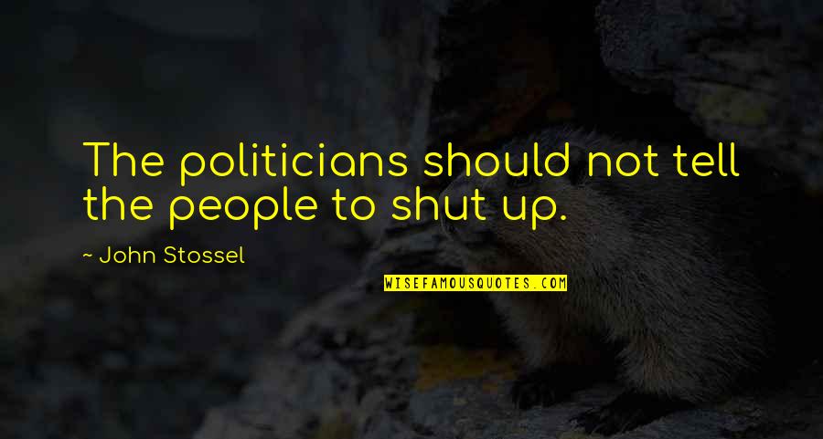 Stossel John Quotes By John Stossel: The politicians should not tell the people to Stossel John Quotes By John Stossel: The politicians should not tell the people to