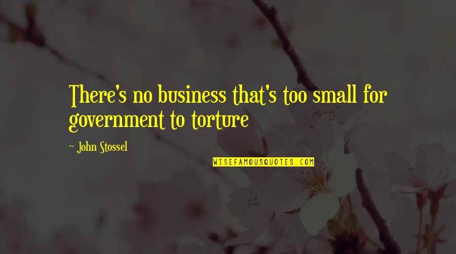 Stossel John Quotes By John Stossel: There's no business that's too small for government