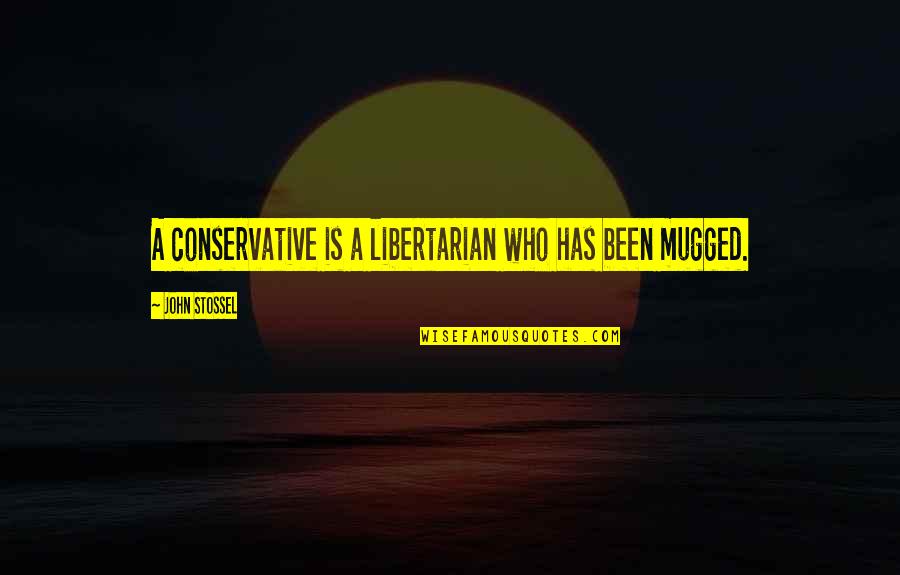 Stossel John Quotes By John Stossel: A conservative is a libertarian who has been Stossel John Quotes By John Stossel: A conservative is a libertarian who has been