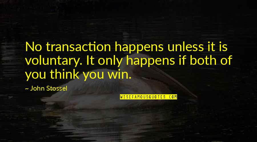 Stossel Quotes By John Stossel: No transaction happens unless it is voluntary. It