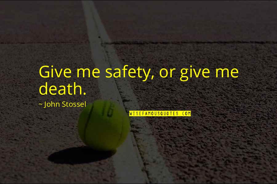 Stossel Quotes By John Stossel: Give me safety, or give me death.