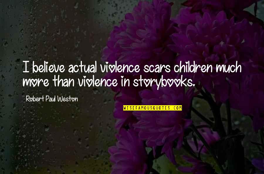 Stossen Duden Quotes By Robert Paul Weston: I believe actual violence scars children much more
