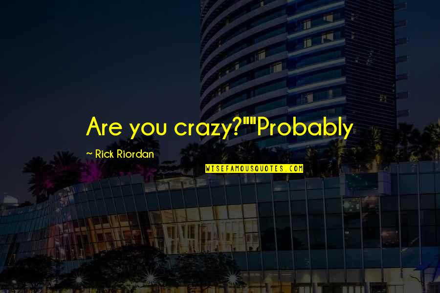 Stotesbery Kory Quotes By Rick Riordan: Are you crazy?""Probably