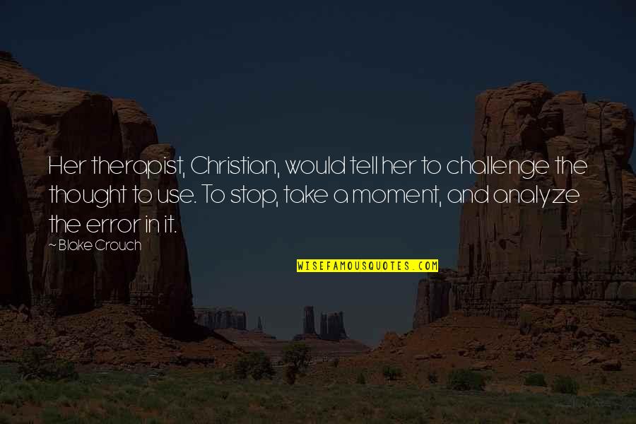 Stotinata Quotes By Blake Crouch: Her therapist, Christian, would tell her to challenge Stotinata Quotes By Blake Crouch: Her therapist, Christian, would tell her to challenge