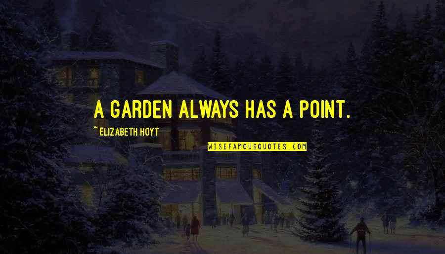 Stotine Razloga Quotes By Elizabeth Hoyt: A garden always has a point.