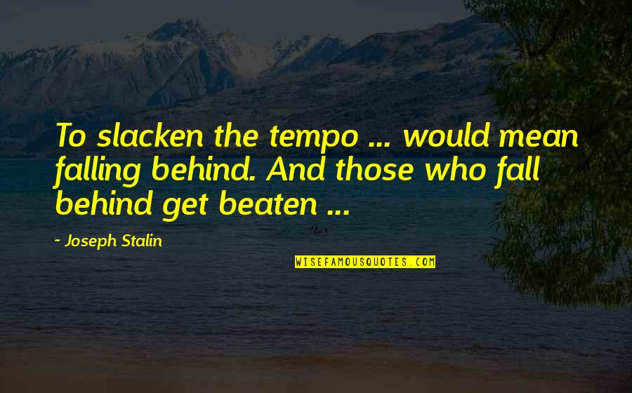 Stotine Razloga Quotes By Joseph Stalin: To slacken the tempo ... would mean falling