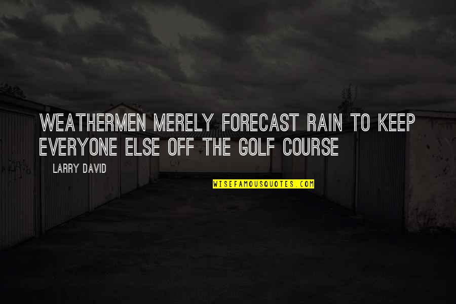 Stotine Razloga Quotes By Larry David: Weathermen merely forecast rain to keep everyone else