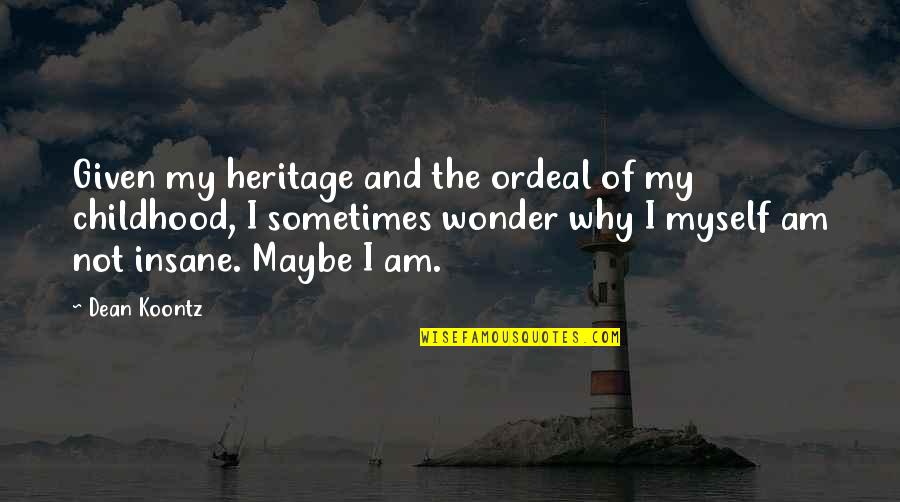 Stotramala Quotes By Dean Koontz: Given my heritage and the ordeal of my Stotramala Quotes By Dean Koontz: Given my heritage and the ordeal of my