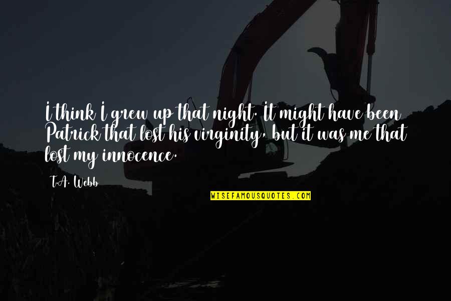 Stotramala Quotes By T.A. Webb: I think I grew up that night. It Stotramala Quotes By T.A. Webb: I think I grew up that night. It