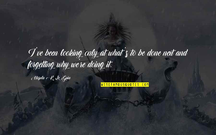 Stotskaya Anastasia Quotes By Ursula K. Le Guin: I've been looking only at what's to be