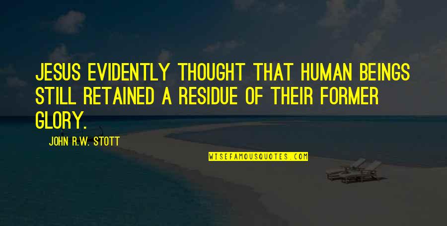 Stott Quotes By John R.W. Stott: Jesus evidently thought that human beings still retained