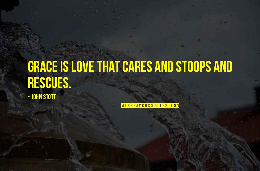 Stott Quotes By John Stott: Grace is love that cares and stoops and