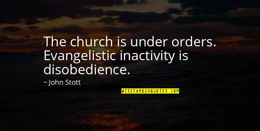 Stott Quotes By John Stott: The church is under orders. Evangelistic inactivity is