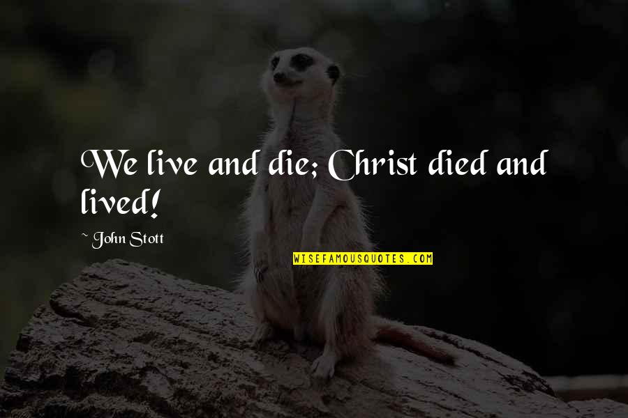 Stott Quotes By John Stott: We live and die; Christ died and lived!