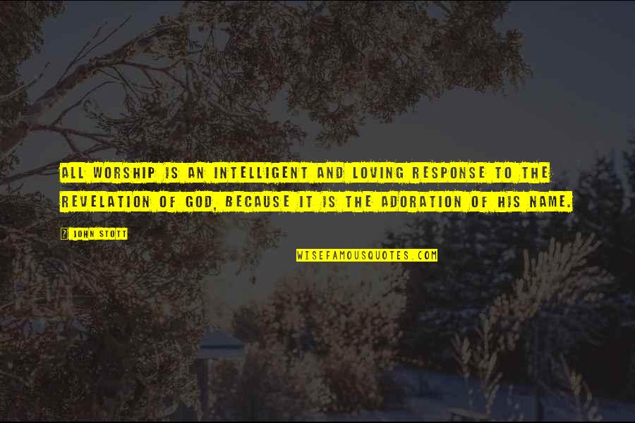 Stott Quotes By John Stott: All worship is an intelligent and loving response