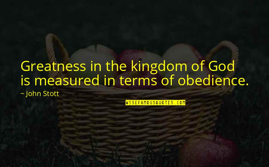 Stott Quotes By John Stott: Greatness in the kingdom of God is measured