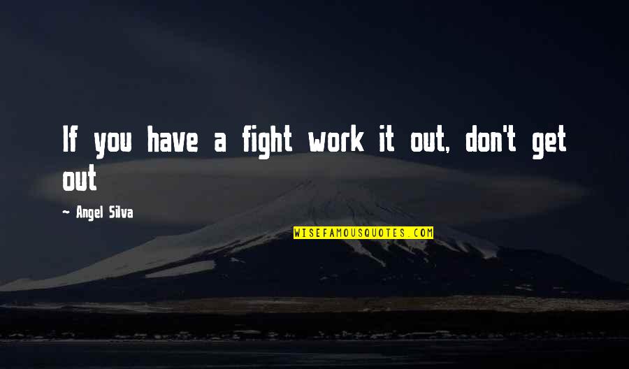 Stotting Quotes By Angel Silva: If you have a fight work it out,