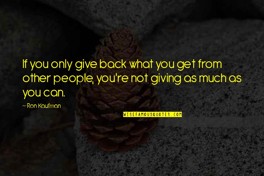 Stotting Quotes By Ron Kaufman: If you only give back what you get